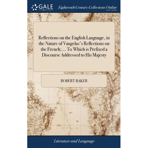 Reflections on the English Language, in the Nature of Vaugelas's Reflections on the French; ... To Which is Prefixed a Discourse Addressed to His Maje - Hardcover