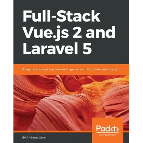Full-Stack Vue.js 2 and Laravel 5: Bring the frontend and backend together with Vue, Vuex, and Laravel - Paperback