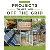 Do-It-Yourself Projects to Get You Off the Grid: Rain Barrels, Chicken Coops, Solar Panels, and More - Paperback