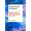 Mental Health Ontologies: How We Talk About Mental Health, and Why it Matters in the Digital Age - Hardcover