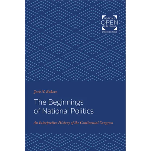 The Beginnings of National Politics: An Interpretive History of the Continental Congress - Paperback