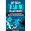 Option Trading Crash Course: The Ultimate step by step guide for beginners, that teaches you how to make money with Option Trading and how to have - Paperback
