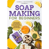 Soap Making for Beginners: Homemade Soap Making Book with Natural, Handmade Soap Recipes - Paperback