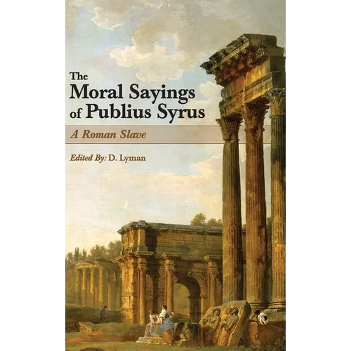 The Moral Sayings of Publius Syrus: A Roman Slave - Hardcover