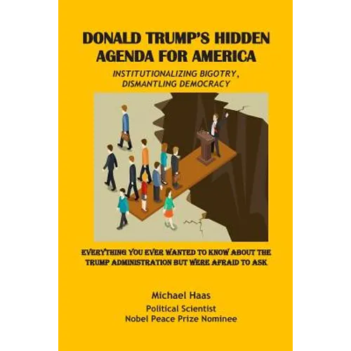Donald Trump's Hidden Agenda for America: Institutionalizing Bigotry, Dismantling Democracy: Everything You Ever Wanted to Know about the Trump Admini - Paperback