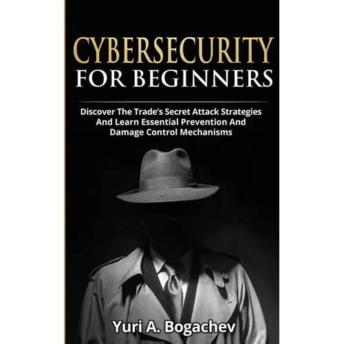 Cybersecurity For Beginners: Discover the Trade's Secret Attack Strategies And Learn Essential Prevention And Damage Control Mechanism - Paperback