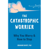 The Catastrophic Worrier: Why You Worry and How to Stop - Paperback