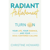 Radiant Achievement: Turn on Your Life, Your Essence, and Your Soul-Centered Calling - Paperback