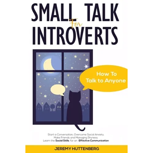 Small Talk For Introverts: How To Talk To Anyone: Start A Conversation, Overcome Social Anxiety, Make Friends And Managing Shyness. Learn The Soc - Paperback