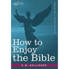 How to Enjoy the Bible: Or, the Word, and the Words, How to Study Them - Hardcover