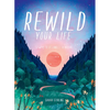 Rewild Your Life: Reconnect to Nature Over 52 Seasonal Projects - Hardcover