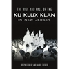 The Rise and Fall of the Ku Klux Klan in New Jersey - Paperback