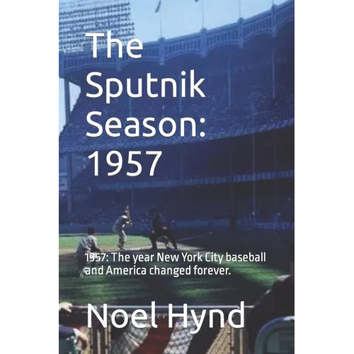 The Sputnik Season: 1957: 1957: The year New York City baseball and America changed forever. - Paperback