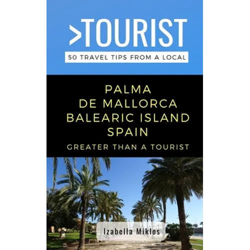 Greater Than a Tourist- Palma de Mallorca Balearic Island Spain: 50 Travel Tips from a Local - Paperback
