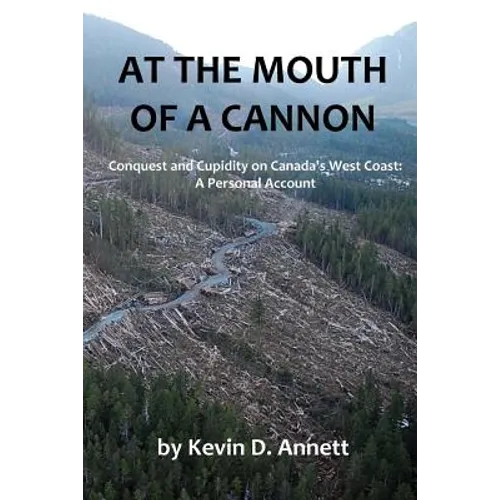 At the Mouth of a Cannon: Conquest and Cupidity on Canada's West Coast: A Personal Account - Paperback