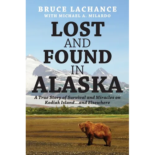 Lost and Found In Alaska: A True Story of Survival and Miracles on Kodiak Island...and Elsewhere - Paperback