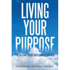 Living Your Purpose: Fulfilling Your God Given Purpose - Paperback