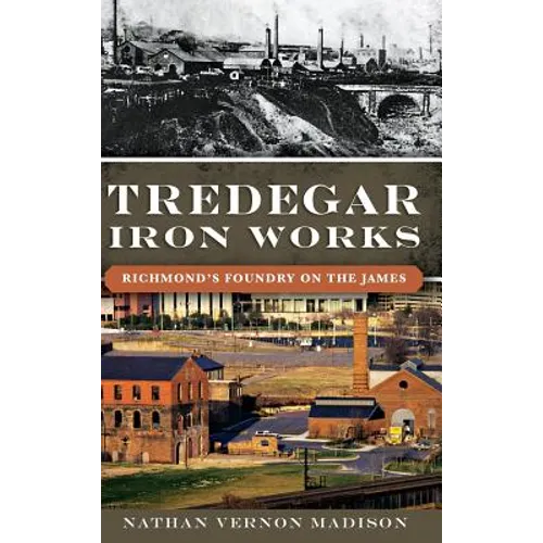 Tredegar Iron Works: Richmond's Foundry on the James - Hardcover