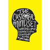 The Customer Mindset: Thinking Like Your Customer To Create Remarkable Results - Paperback