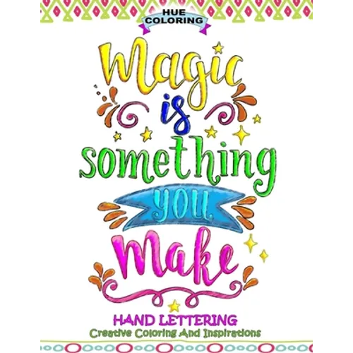 Magic Is Something You Make: Hand Lettering, Creative Coloring and Inspirations - Paperback