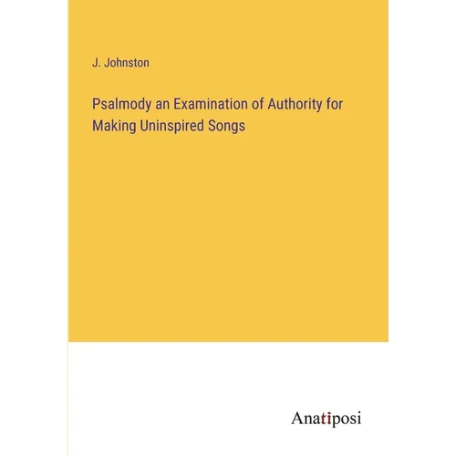 Psalmody an Examination of Authority for Making Uninspired Songs - Paperback