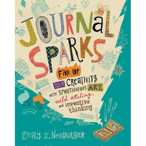 Journal Sparks: Fire Up Your Creativity with Spontaneous Art, Wild Writing, and Inventive Thinking - Paperback