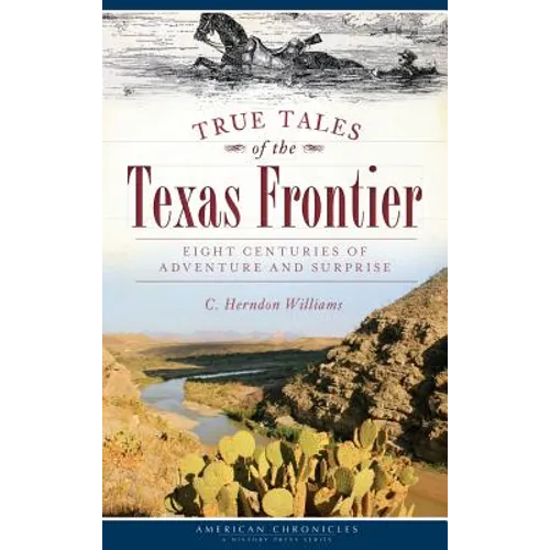 True Tales of the Texas Frontier: Eight Centuries of Adventure and Surprise - Hardcover