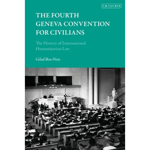 The Fourth Geneva Convention for Civilians: The History of International Humanitarian Law - Paperback