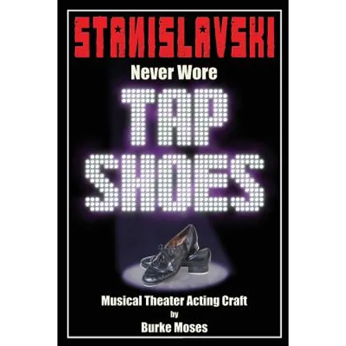 Stanislavski Never Wore Tap Shoes: Musical Theater Acting Craft - Paperback