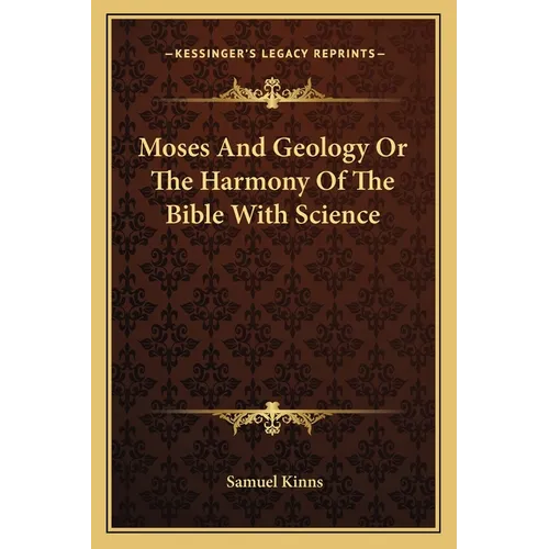 Moses And Geology Or The Harmony Of The Bible With Science - Paperback