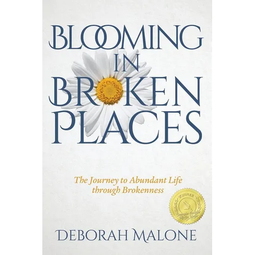 Blooming in Broken Places: The Journey to Abundant Life through Brokenness - Paperback
