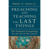 Preaching and Teaching the Last Things: Old Testament Eschatology for the Life of the Church - Paperback