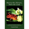 Marry the Flavors, Then the Cook: Richly Flavored Recipes Inspired by Utilizing Quality Ingredients and Fresh Herbs - Paperback