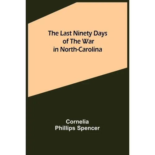 The Last Ninety Days of the War in North-Carolina - Paperback