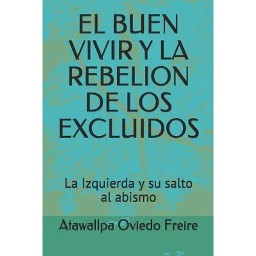 El Buen Vivir Y La Rebelion de Los Excluidos: La Izquierda y su salto al abismo - Paperback