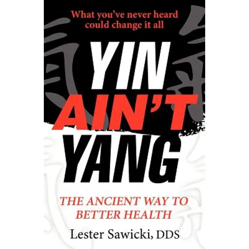 Yin Ain't Yang: The Ancient Way To Better Health - Paperback