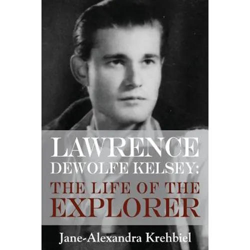 Lawrence DeWolfe Kelsey: The Life of the Explorer - Paperback