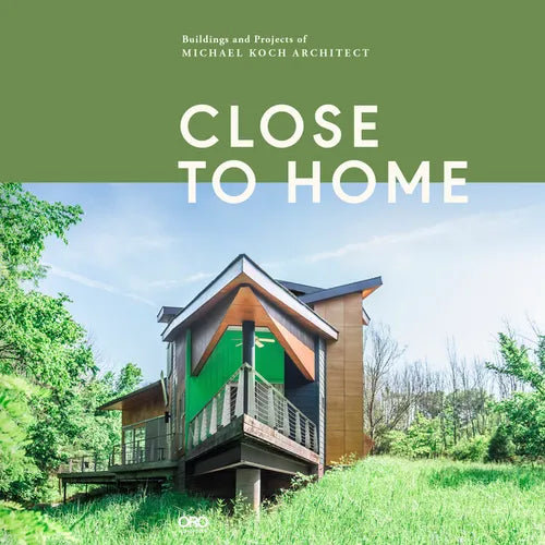 Close to Home: Buildings and Projects of Michael Koch, Architect - Hardcover