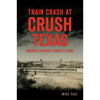 Train Crash at Crush, Texas: America's Deadliest Publicity Stunt - Paperback