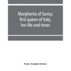 Margherita of Savoy, first queen of Italy, her life and times - Paperback
