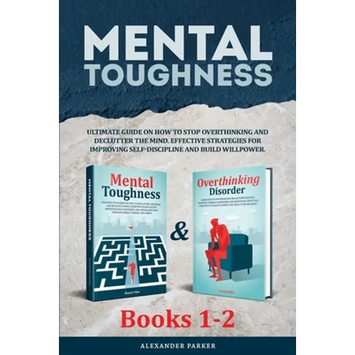 Mental Toughness - Books 1-2: Ultimate Guide On How To Stop Overthinking And Declutter The Mind. Effective Strategies For Improving Self-Discipline - Paperback