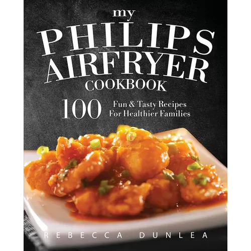 My Philips AirFryer Cookbook: 100 Fun & Tasty Recipes For Healthier Families - Paperback