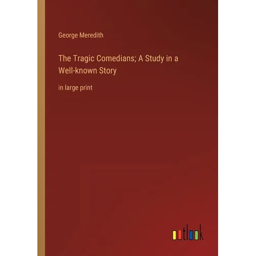 The Tragic Comedians; A Study in a Well-known Story: in large print - Paperback