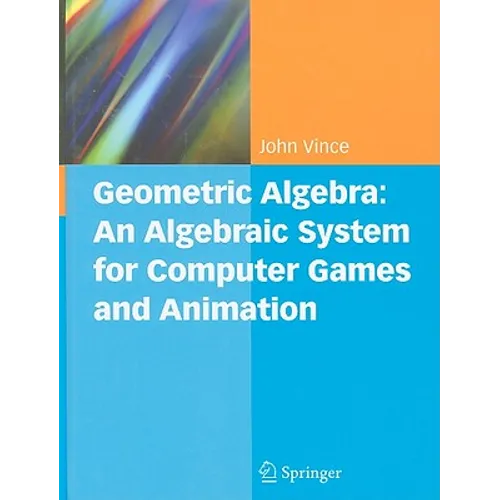 Geometric Algebra: An Algebraic System for Computer Games and Animation - Hardcover