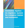 Geometric Algebra: An Algebraic System for Computer Games and Animation - Hardcover