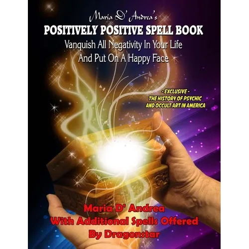 Maria D' Andrea's Positively Positive Spell Book: Vanquish All Negativity In Your Life And Put On A Happy Face - Paperback