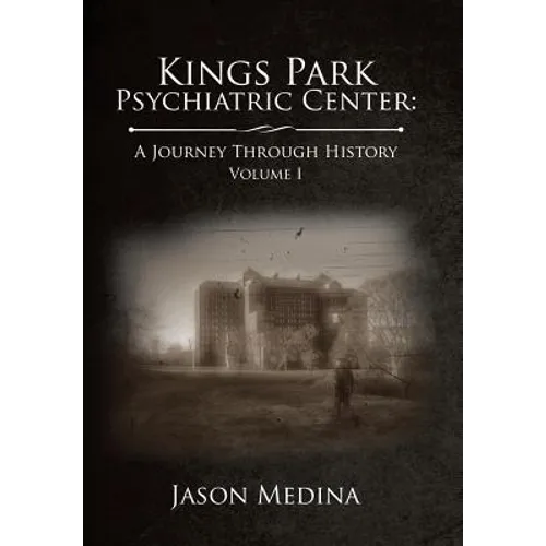 Kings Park Psychiatric Center: a Journey Through History: Volume I - Hardcover