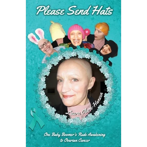 Please Send Hats: One Baby Boomer's Rude Awakening to Ovarian Cancer - Paperback