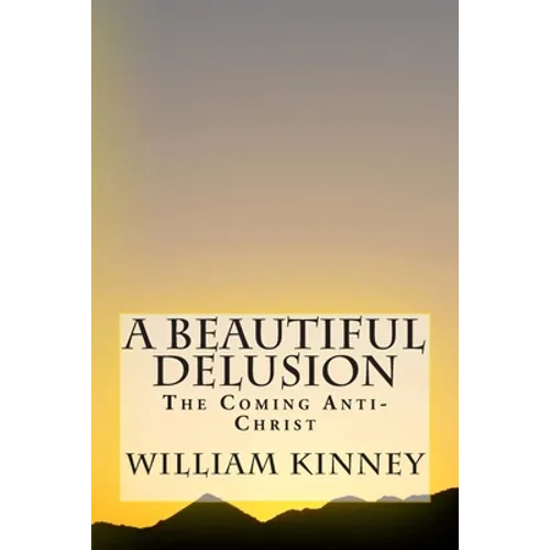 A Beautiful Delusion: The Coming Anti-Christ - Paperback