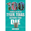 100 Things to Do in Tyler, Texas, Before You Die - Paperback
